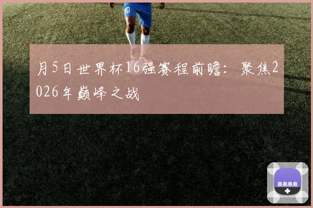 月5日世界杯16强赛程前瞻:聚焦2026年巅峰之战